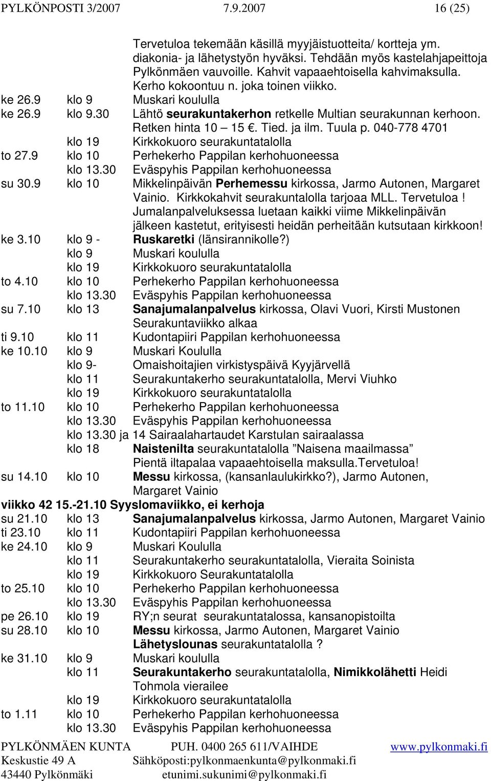 Retken hinta 10 15. Tied. ja ilm. Tuula p. 040-778 4701 klo 19 Kirkkokuoro seurakuntatalolla to 27.9 klo 10 Perhekerho Pappilan kerhohuoneessa klo 13.30 Eväspyhis Pappilan kerhohuoneessa su 30.