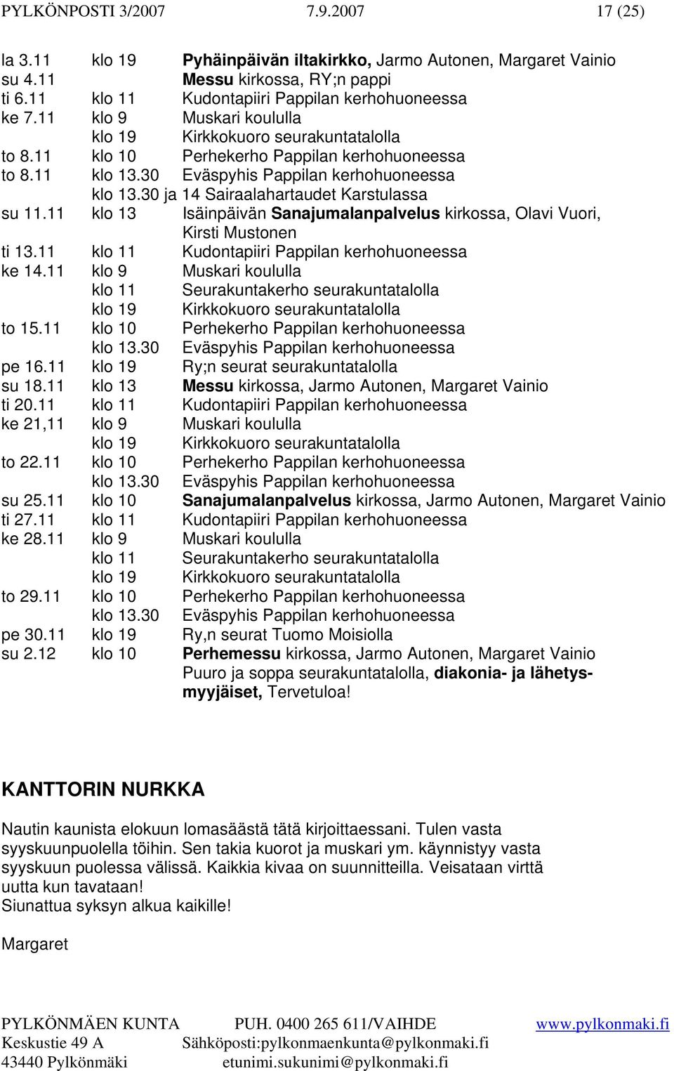 30 ja 14 Sairaalahartaudet Karstulassa su 11.11 klo 13 Isäinpäivän Sanajumalanpalvelus kirkossa, Olavi Vuori, Kirsti Mustonen ti 13.11 klo 11 Kudontapiiri Pappilan kerhohuoneessa ke 14.