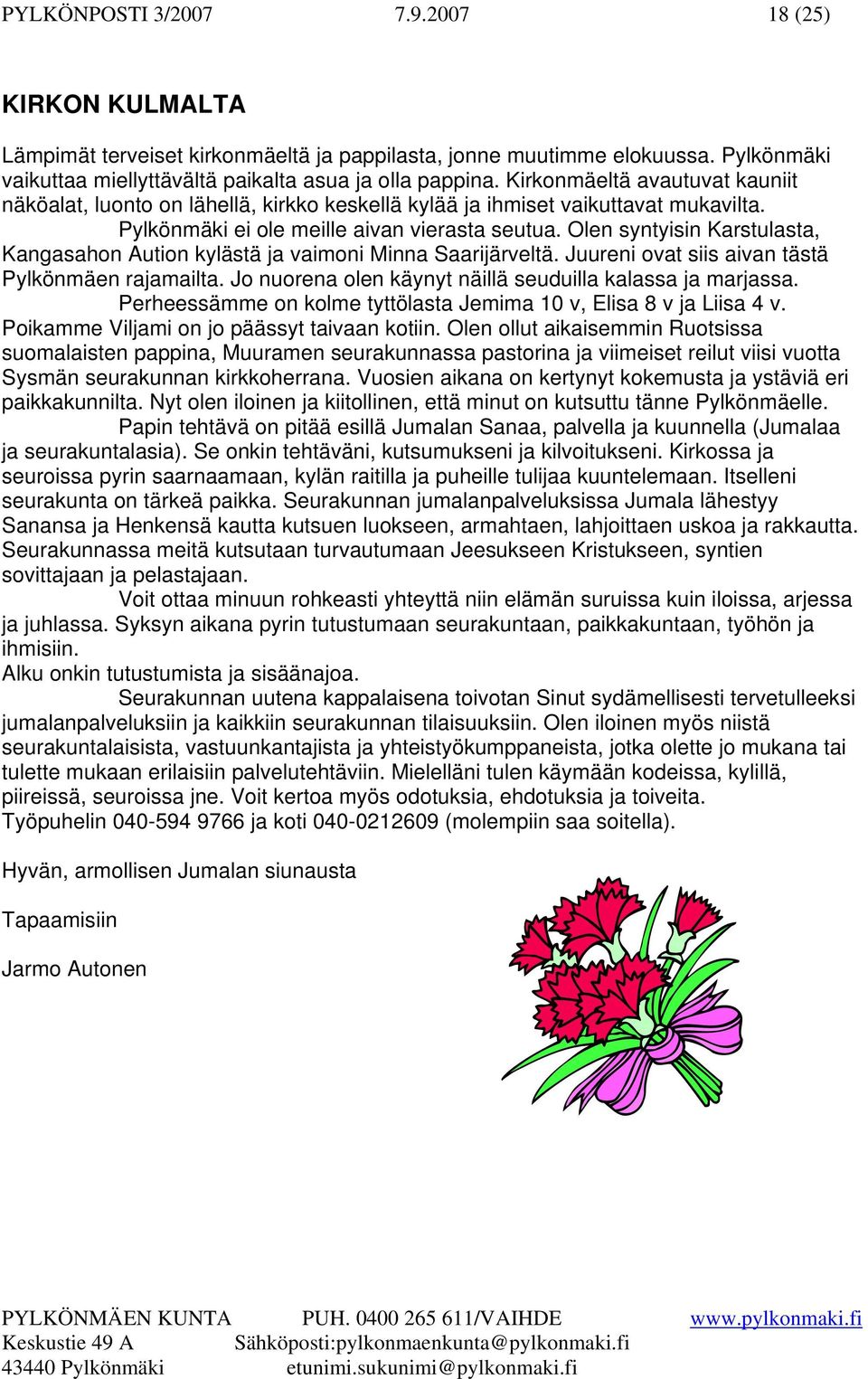 Olen syntyisin Karstulasta, Kangasahon Aution kylästä ja vaimoni Minna Saarijärveltä. Juureni ovat siis aivan tästä Pylkönmäen rajamailta. Jo nuorena olen käynyt näillä seuduilla kalassa ja marjassa.