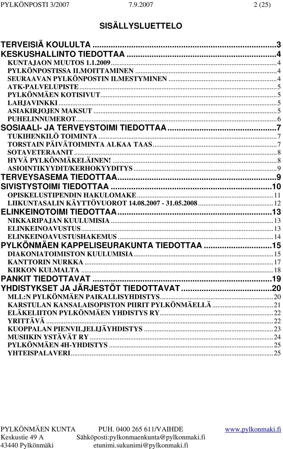 ..7 TUKIHENKILÖ TOIMINTA...7 TORSTAIN PÄIVÄTOIMINTA ALKAA TAAS...7 SOTAVETERAANIT...8 HYVÄ PYLKÖNMÄKELÄINEN!...8 ASIOINTIKYYDIT/KERHOKYYDITYS...9 TERVEYSASEMA TIEDOTTAA...9 SIVISTYSTOIMI TIEDOTTAA.