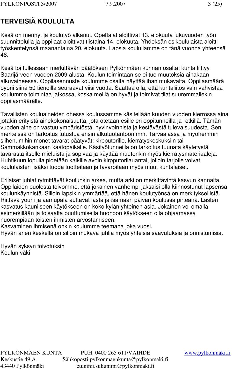 Kesä toi tullessaan merkittävän päätöksen Pylkönmäen kunnan osalta: kunta liittyy Saarijärveen vuoden 2009 alusta. Koulun toimintaan se ei tuo muutoksia ainakaan alkuvaiheessa.