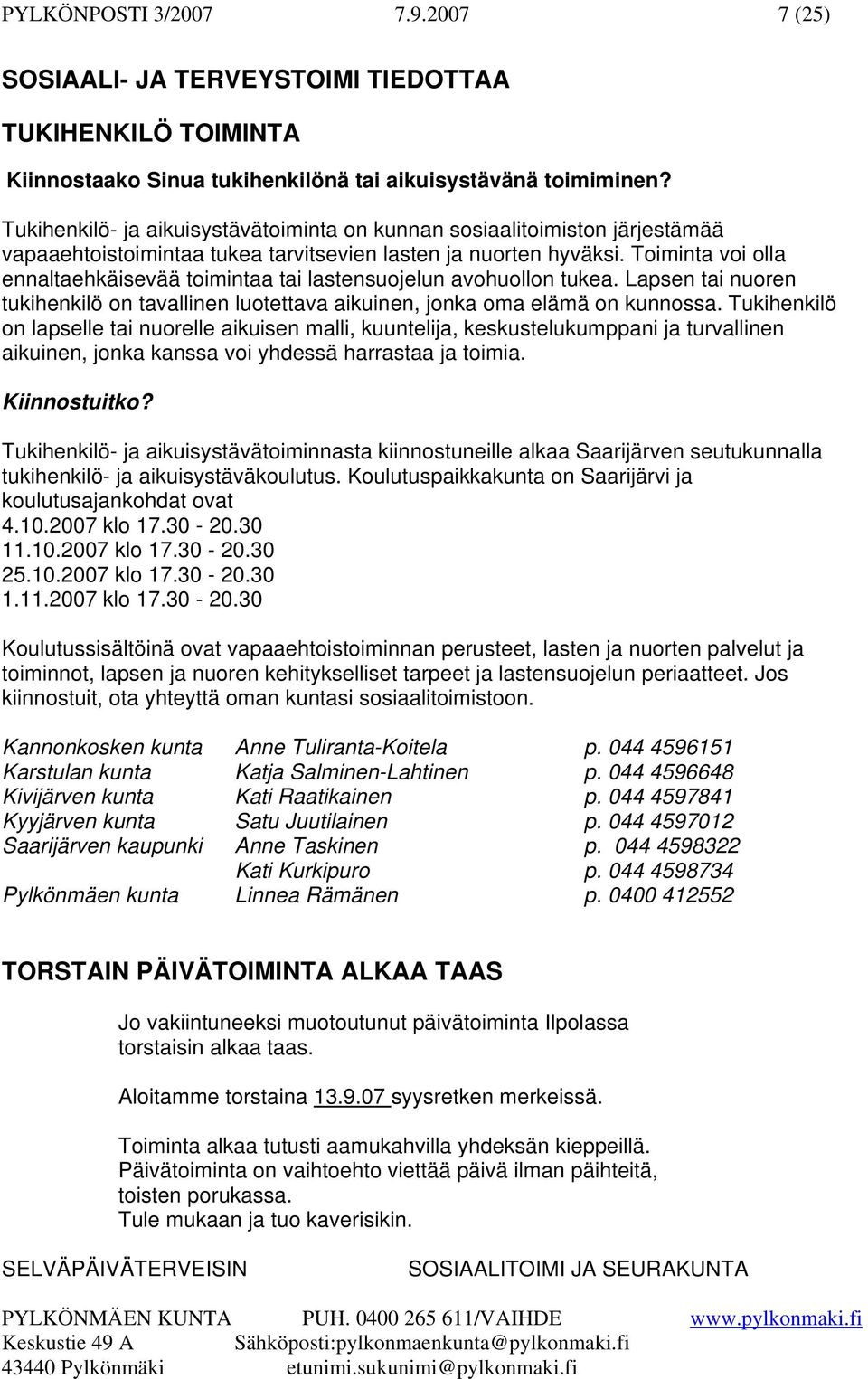 Toiminta voi olla ennaltaehkäisevää toimintaa tai lastensuojelun avohuollon tukea. Lapsen tai nuoren tukihenkilö on tavallinen luotettava aikuinen, jonka oma elämä on kunnossa.