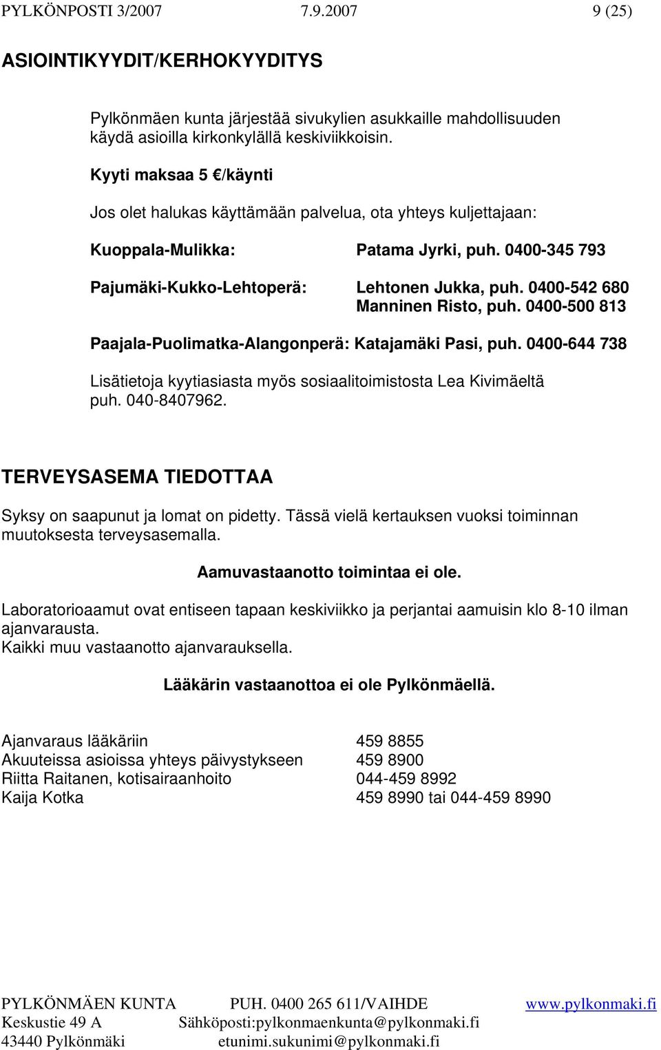 0400-542 680 Manninen Risto, puh. 0400-500 813 Paajala-Puolimatka-Alangonperä: Katajamäki Pasi, puh. 0400-644 738 Lisätietoja kyytiasiasta myös sosiaalitoimistosta Lea Kivimäeltä puh. 040-8407962.