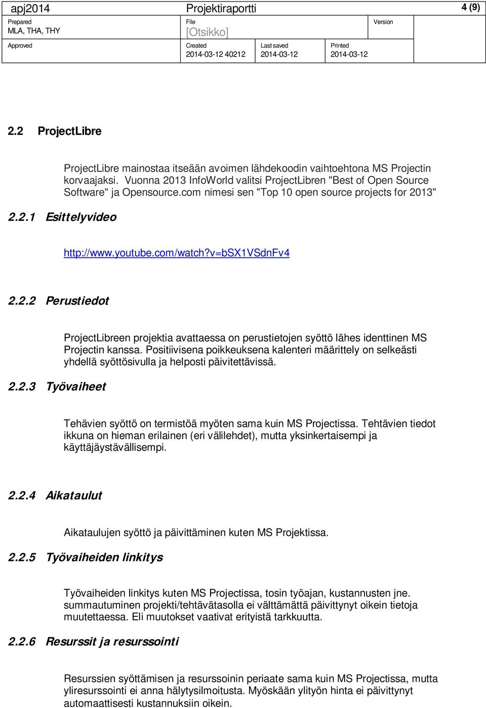 v=bsx1vsdnfv4 2.2.2 Perustiedot 2.2.3 Työvaiheet ProjectLibreen projektia avattaessa on perustietojen syöttö lähes identtinen MS Projectin kanssa.