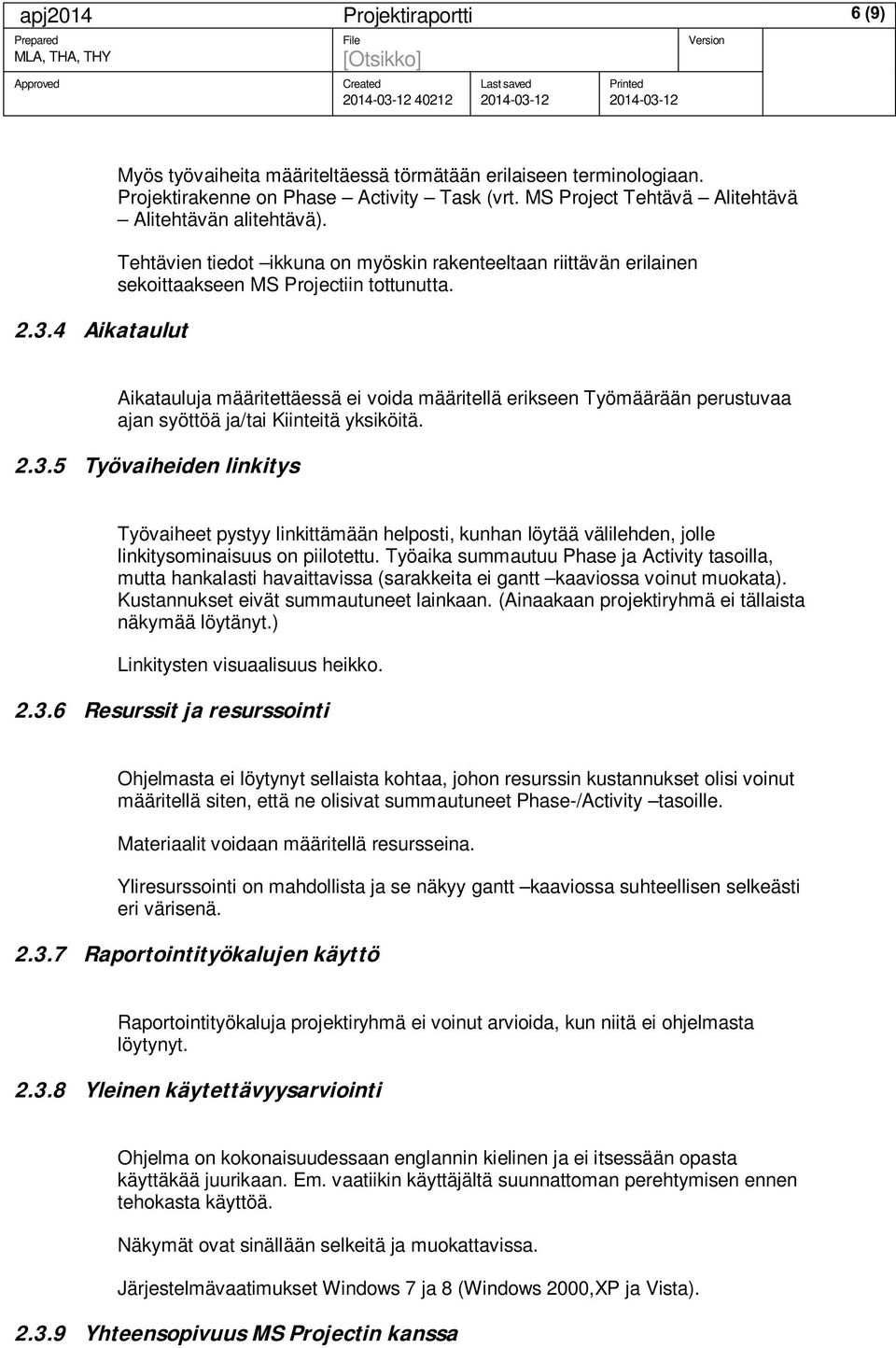 Aikatauluja määritettäessä ei voida määritellä erikseen Työmäärään perustuvaa ajan syöttöä ja/tai Kiinteitä yksiköitä. 2.3.