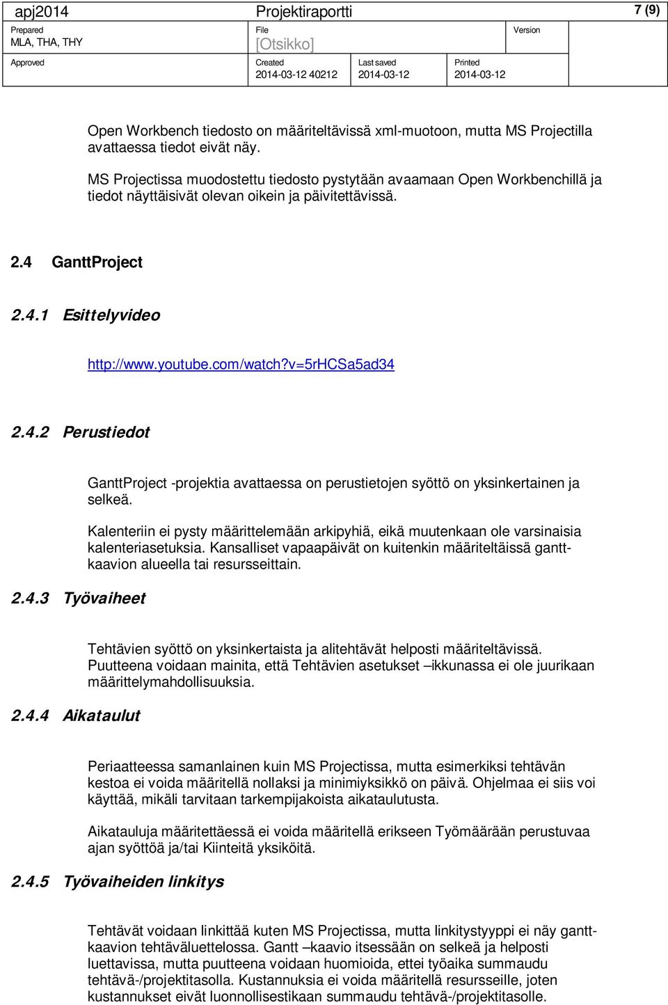 v=5rhcsa5ad34 2.4.2 Perustiedot 2.4.3 Työvaiheet GanttProject -projektia avattaessa on perustietojen syöttö on yksinkertainen ja selkeä.