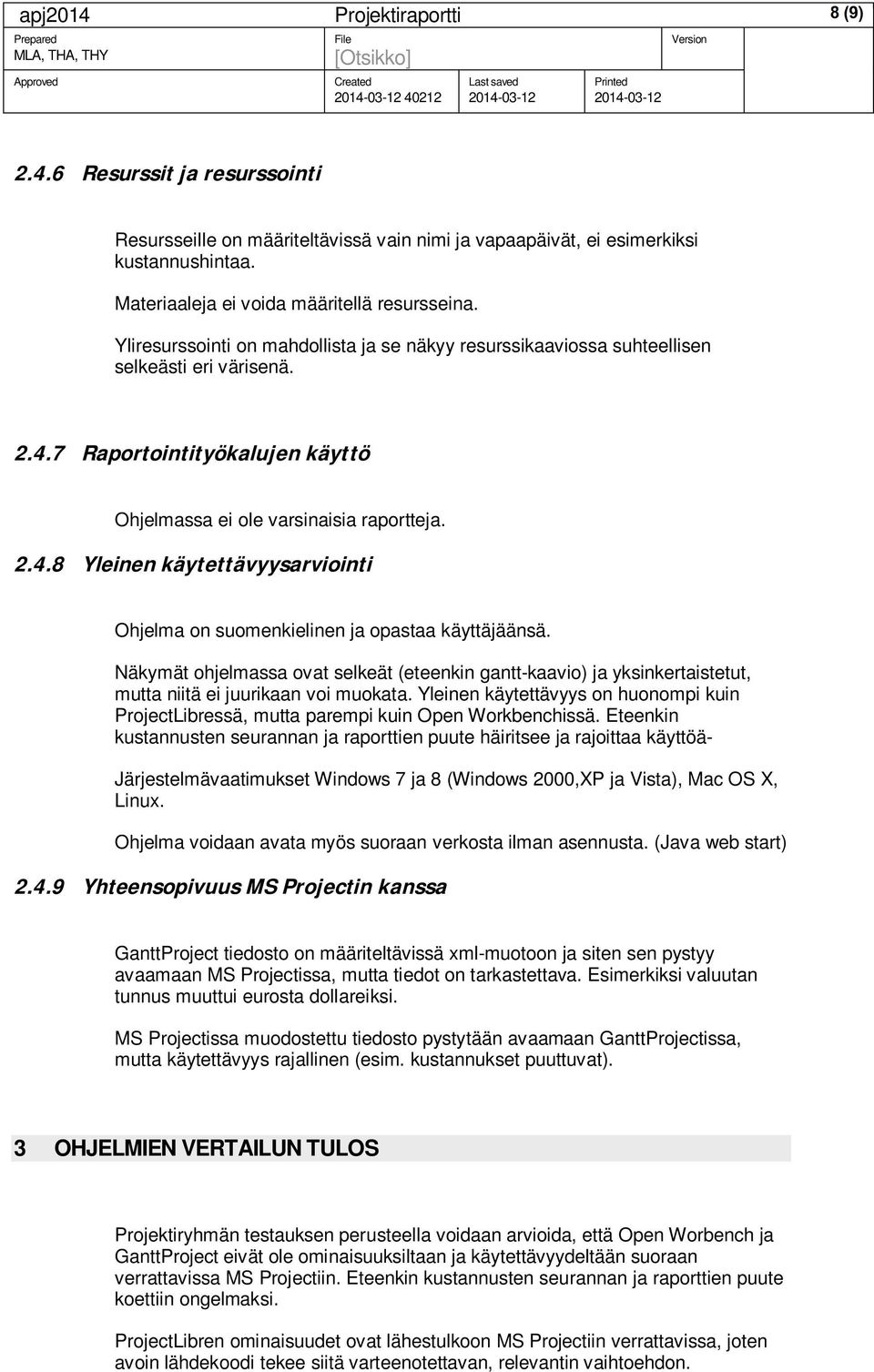 7 Raportointityökalujen käyttö Ohjelmassa ei ole varsinaisia raportteja. 2.4.8 Yleinen käytettävyysarviointi Ohjelma on suomenkielinen ja opastaa käyttäjäänsä.