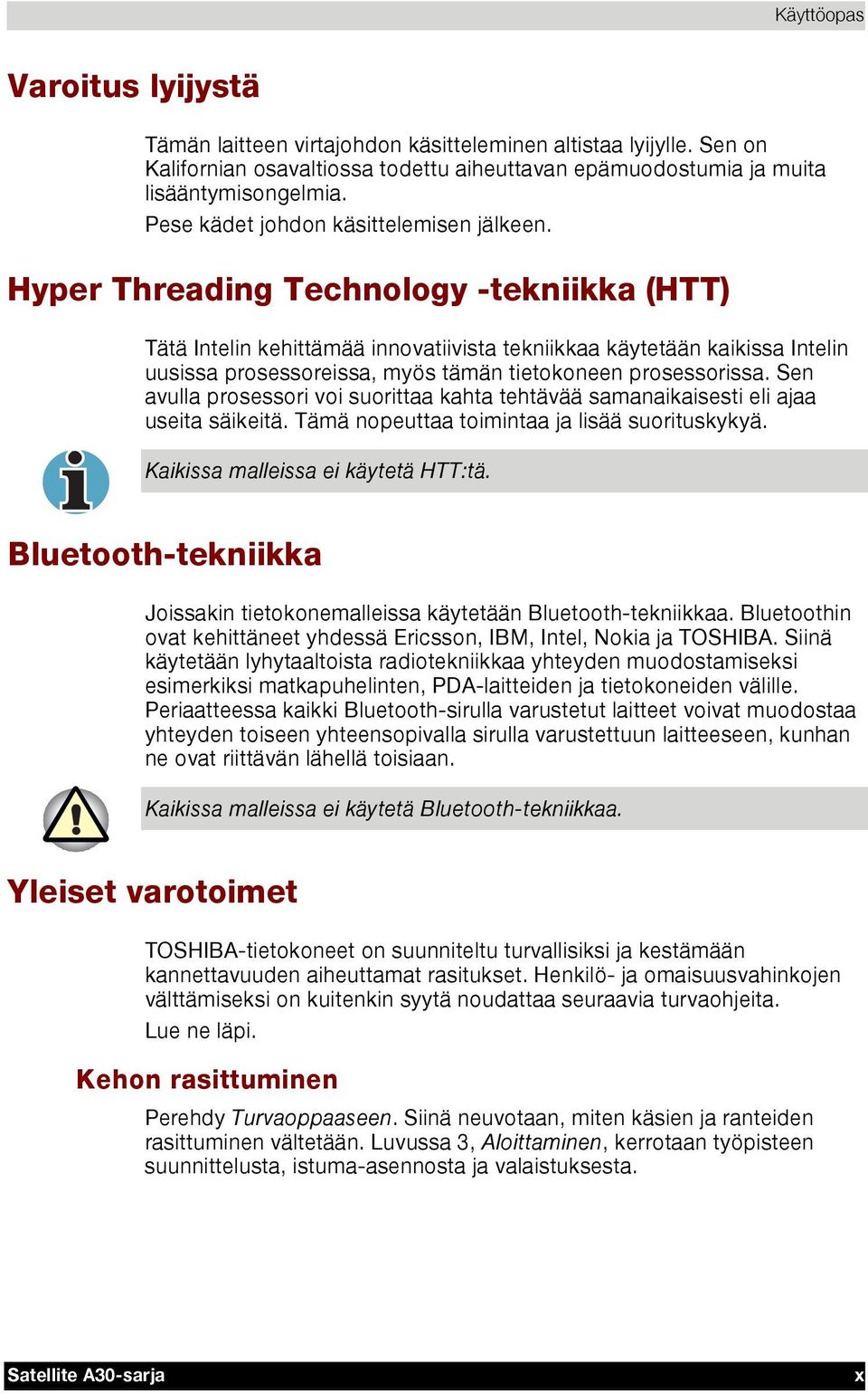 Hyper Threading Technology -tekniikka (HTT) Tätä Intelin kehittämää innovatiivista tekniikkaa käytetään kaikissa Intelin uusissa prosessoreissa, myös tämän tietokoneen prosessorissa.