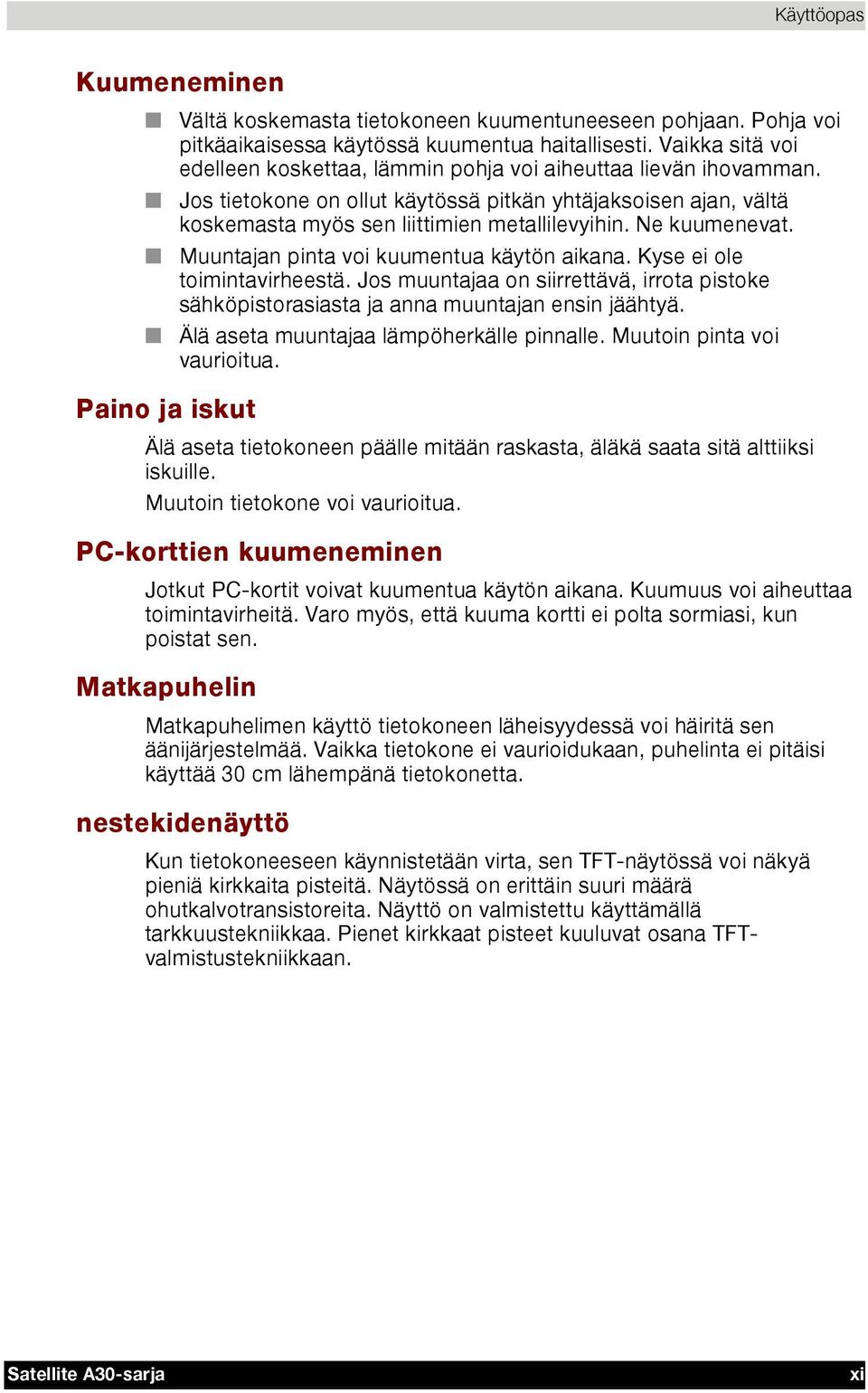 Ne kuumenevat. Muuntajan pinta voi kuumentua käytön aikana. Kyse ei ole toimintavirheestä. Jos muuntajaa on siirrettävä, irrota pistoke sähköpistorasiasta ja anna muuntajan ensin jäähtyä.