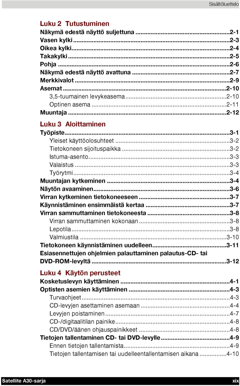 ..3-2 Istuma-asento...3-3 Valaistus...3-3 Työrytmi...3-4 Muuntajan kytkeminen...3-4 Näytön avaaminen...3-6 Virran kytkeminen tietokoneeseen...3-7 Käynnistäminen ensimmäistä kertaa.