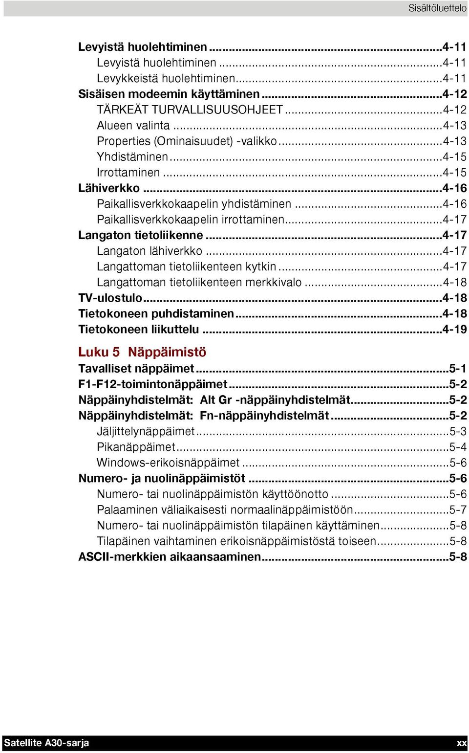 ..4-17 Langaton tietoliikenne...4-17 Langaton lähiverkko...4-17 Langattoman tietoliikenteen kytkin...4-17 Langattoman tietoliikenteen merkkivalo...4-18 TV-ulostulo...4-18 Tietokoneen puhdistaminen.