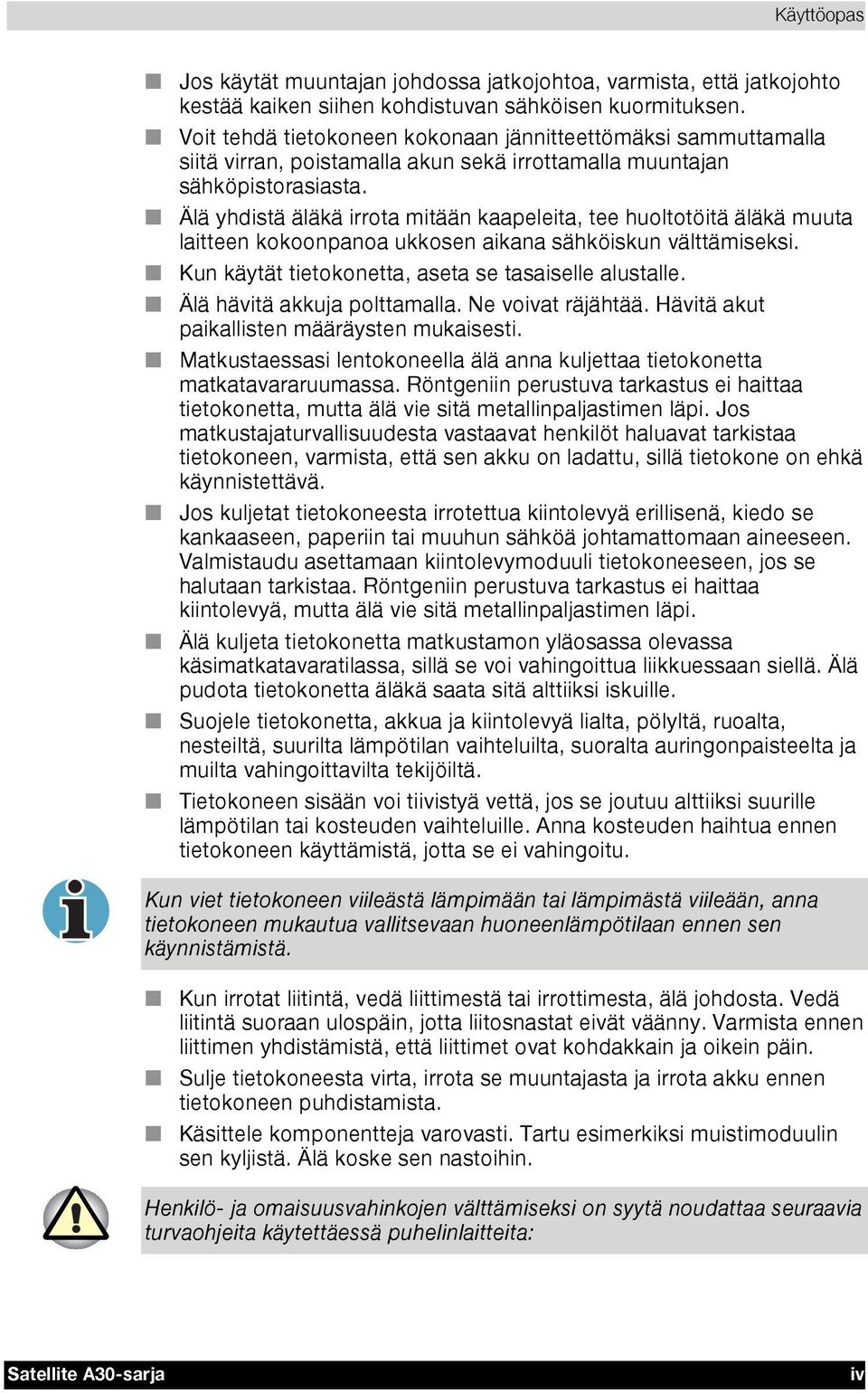 Älä yhdistä äläkä irrota mitään kaapeleita, tee huoltotöitä äläkä muuta laitteen kokoonpanoa ukkosen aikana sähköiskun välttämiseksi. Kun käytät tietokonetta, aseta se tasaiselle alustalle.