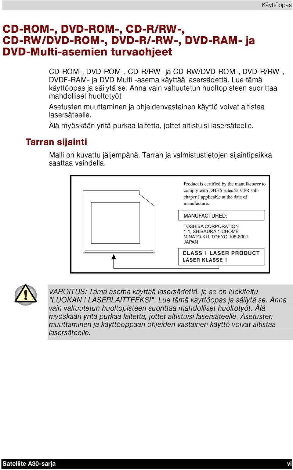 Anna vain valtuutetun huoltopisteen suorittaa mahdolliset huoltotyöt Asetusten muuttaminen ja ohjeidenvastainen käyttö voivat altistaa lasersäteelle.