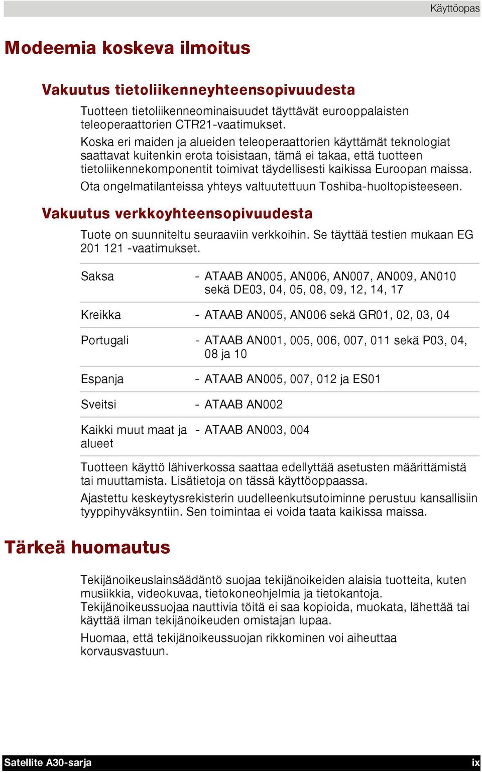 Euroopan maissa. Ota ongelmatilanteissa yhteys valtuutettuun Toshiba-huoltopisteeseen. Vakuutus verkkoyhteensopivuudesta Tuote on suunniteltu seuraaviin verkkoihin.