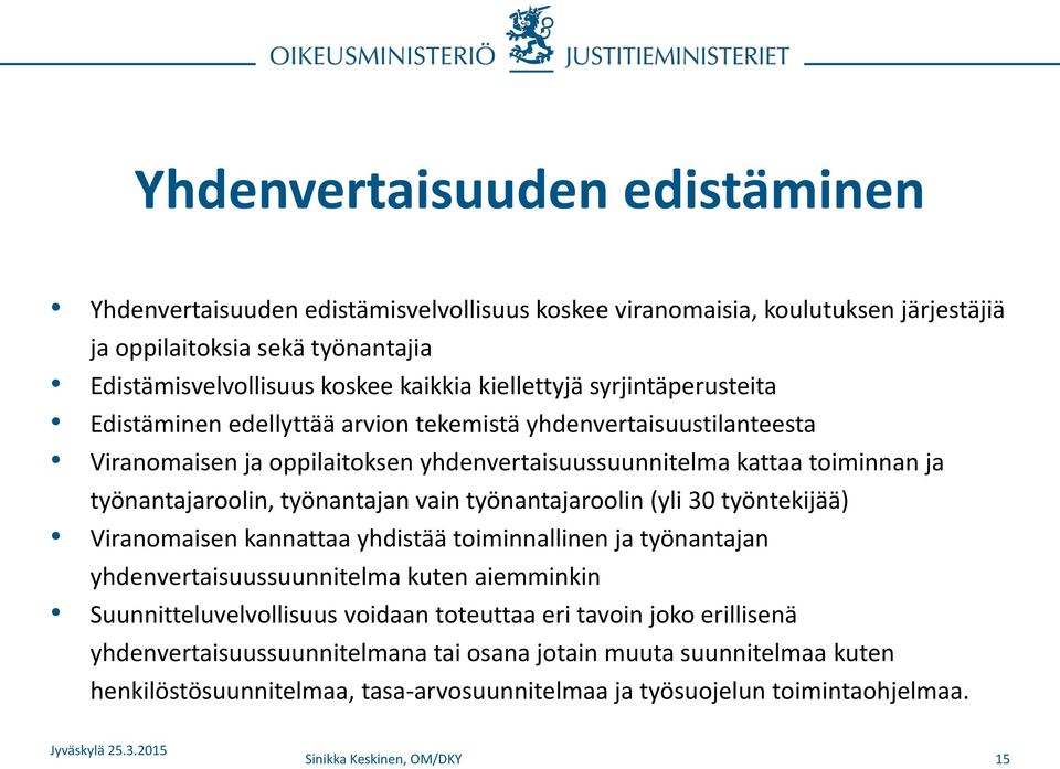 työnantajaroolin (yli 30 työntekijää) Viranomaisen kannattaa yhdistää toiminnallinen ja työnantajan yhdenvertaisuussuunnitelma kuten aiemminkin Suunnitteluvelvollisuus voidaan toteuttaa eri tavoin