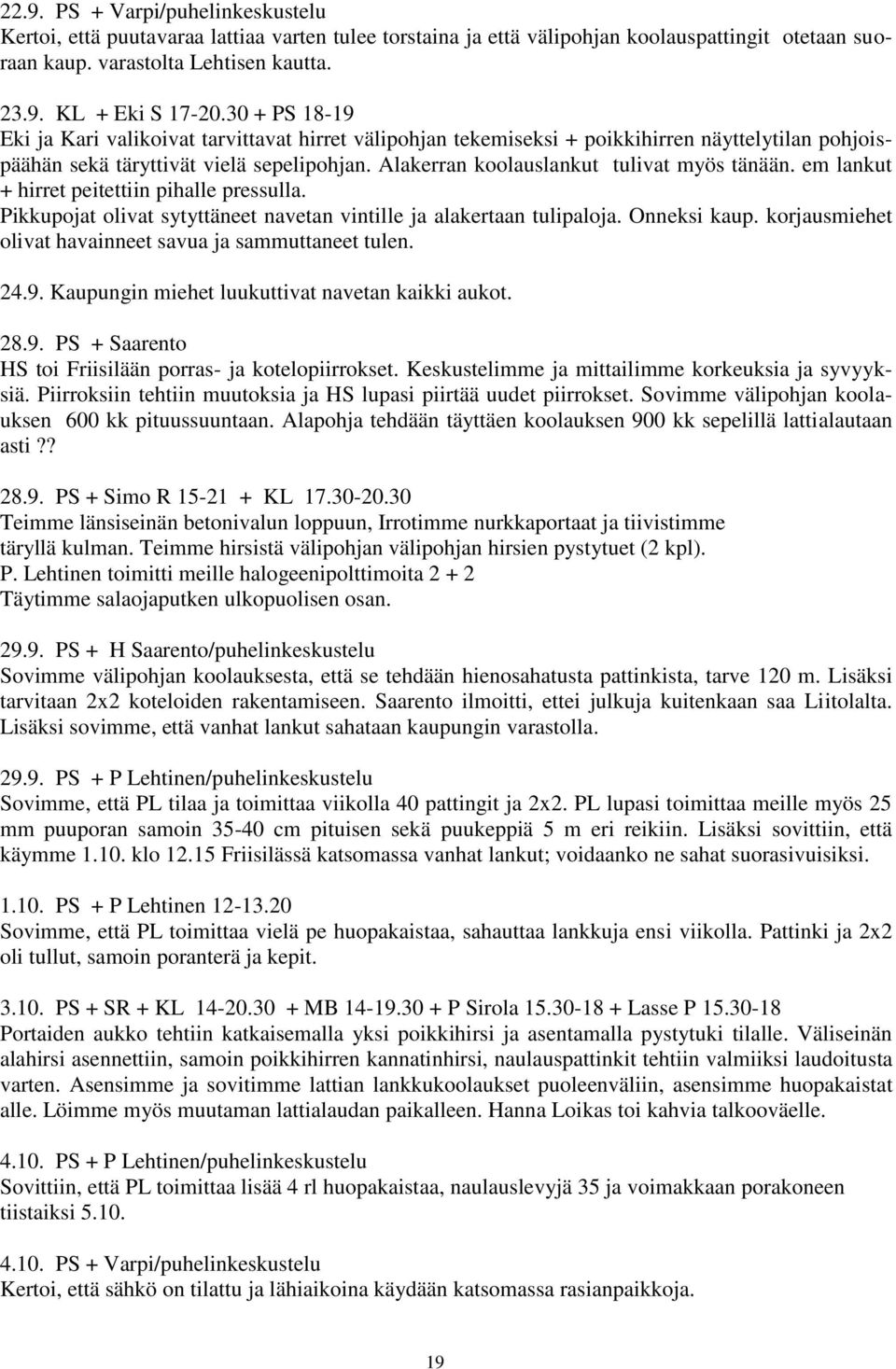 Alakerran koolauslankut tulivat myös tänään. em lankut + hirret peitettiin pihalle pressulla. Pikkupojat olivat sytyttäneet navetan vintille ja alakertaan tulipaloja. Onneksi kaup.