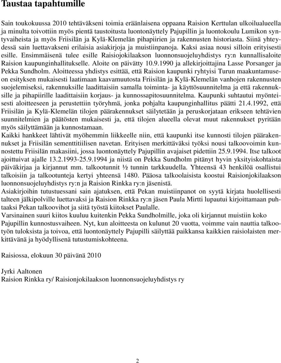 Kaksi asiaa nousi silloin erityisesti esille. Ensimmäisenä tulee esille Raisiojokilaakson luonnonsuojeluyhdistys ry:n kunnallisaloite Raision kaupunginhallitukselle. Aloite on päivätty 10.9.