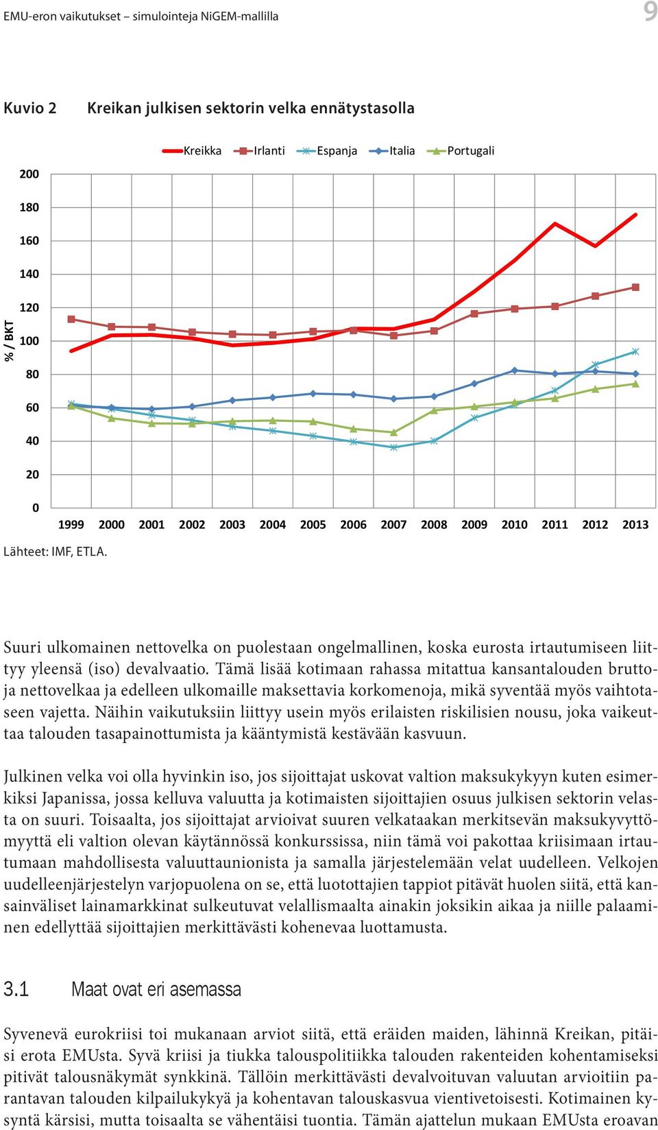 Suuri ulkomainen nettovelka on puolestaan ongelmallinen, koska eurosta irtautumiseen liittyy yleensä (iso) devalvaatio.