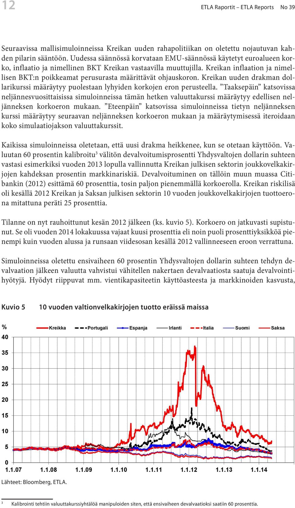 Kreikan inflaation ja nimellisen BKT:n poikkeamat perusurasta määrittävät ohjauskoron. Kreikan uuden drakman dollarikurssi määräytyy puolestaan lyhyiden korkojen eron perusteella.