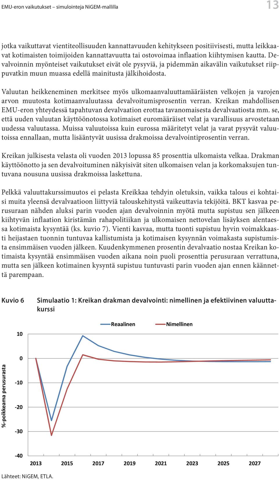 Valuutan heikkeneminen merkitsee myös ulkomaanvaluuttamääräisten velkojen ja varojen arvon muutosta kotimaanvaluutassa devalvoitumisprosentin verran.