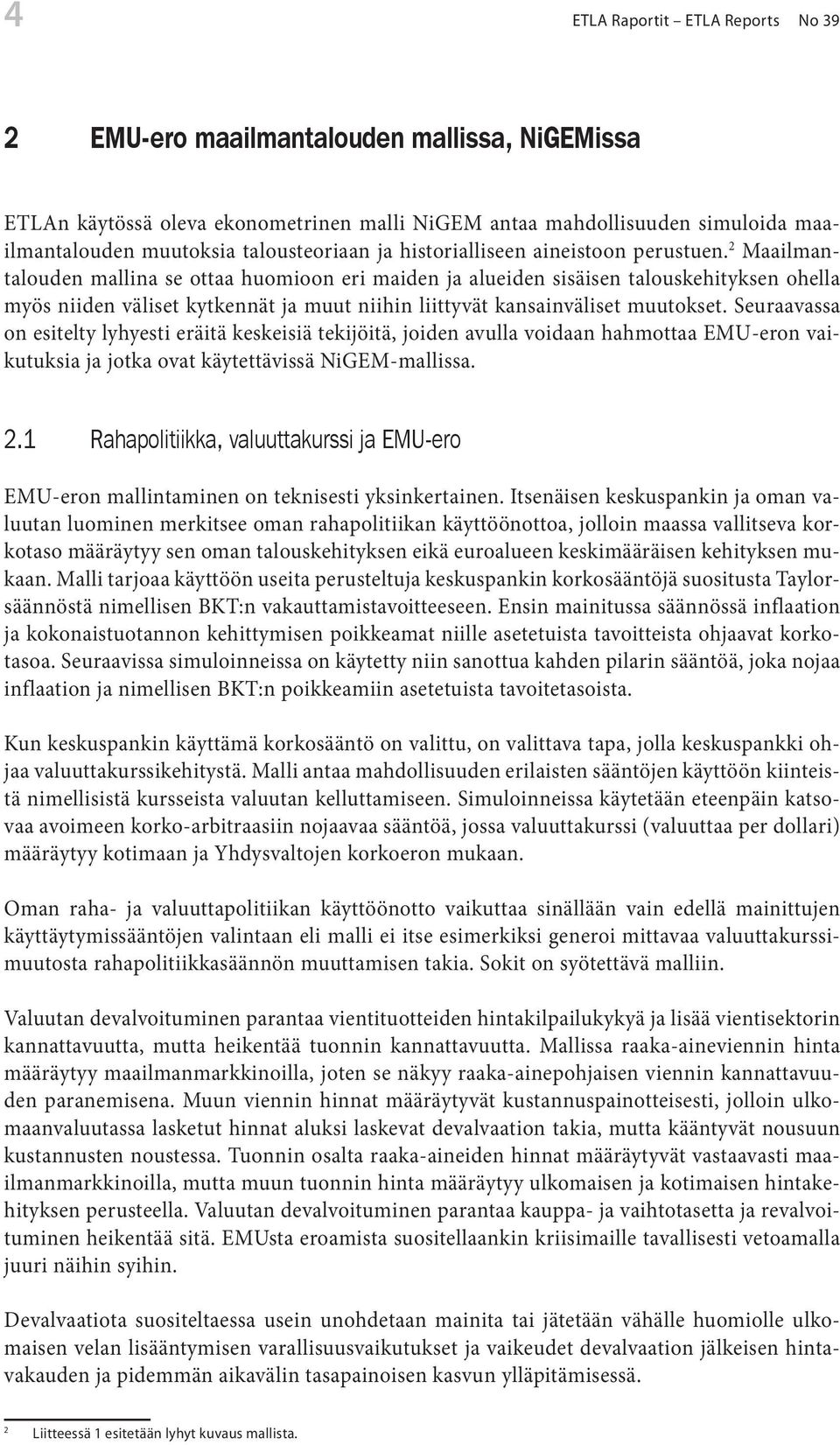 2 Maailmantalouden mallina se ottaa huomioon eri maiden ja alueiden sisäisen talouskehityksen ohella myös niiden väliset kytkennät ja muut niihin liittyvät kansainväliset muutokset.