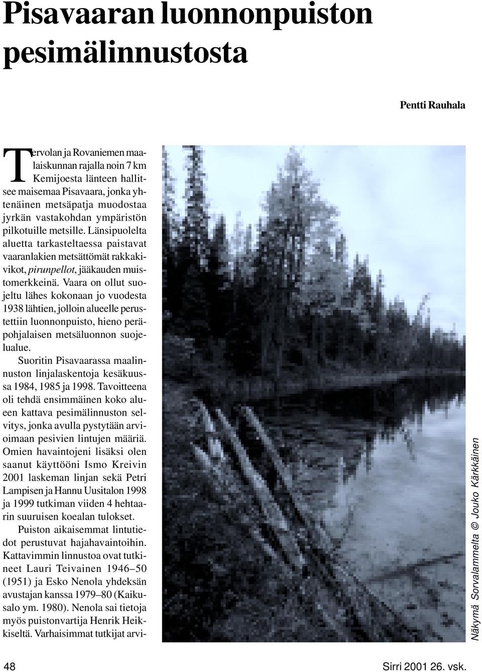 Vaara on ollut suojeltu lähes kokonaan jo vuodesta 1938 lähtien, jolloin alueelle perustettiin luonnonpuisto, hieno peräpohjalaisen metsäluonnon suojelualue.