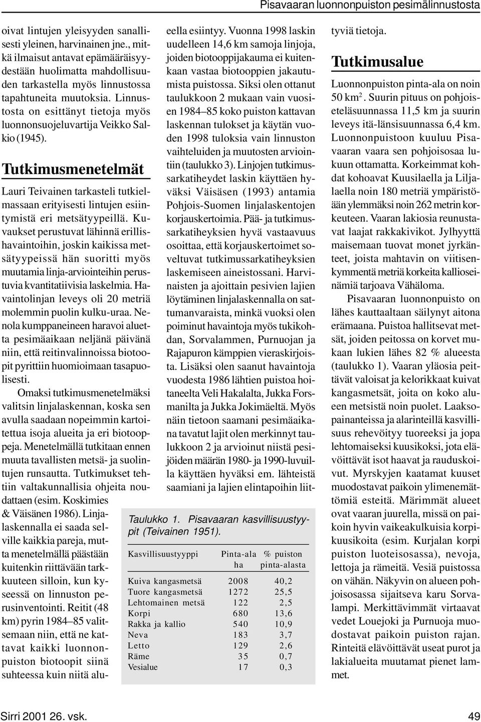 Kuvaukset perustuvat lähinnä erillishavaintoihin, joskin kaikissa metsätyypeissä hän suoritti myös muutamia linja-arviointeihin perustuvia kvantitatiivisia laskelmia.