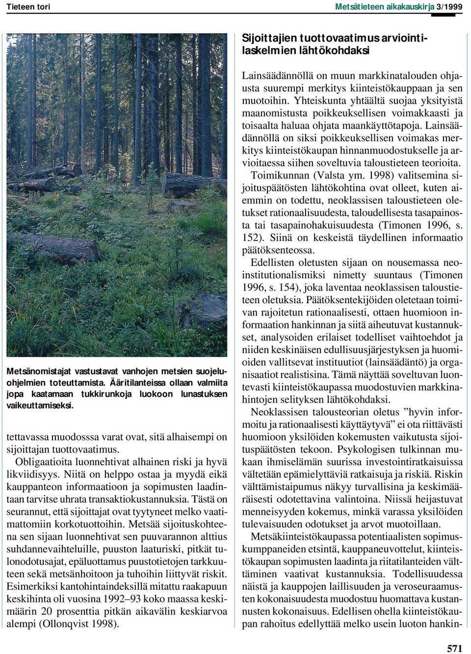 Obligaatioita luonnehtivat alhainen riski ja hyvä likviidisyys. Niitä on helppo ostaa ja myydä eikä kauppanteon informaatioon ja sopimusten laadintaan tarvitse uhrata transaktiokustannuksia.