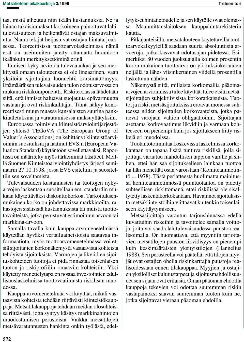 Ihmisen kyky arvioida tulevaa aikaa ja sen merkitystä omaan talouteensa ei ole lineaarinen, vaan yksilöitä sijoittajina luonnehtii kärsimättömyys.