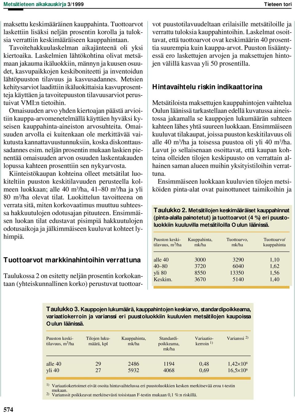 Laskelmien lähtökohtina olivat metsämaan jakauma ikäluokkiin, männyn ja kuusen osuudet, kasvupaikkojen keskiboniteetti ja inventoidun lähtöpuuston tilavuus ja kasvusadannes.