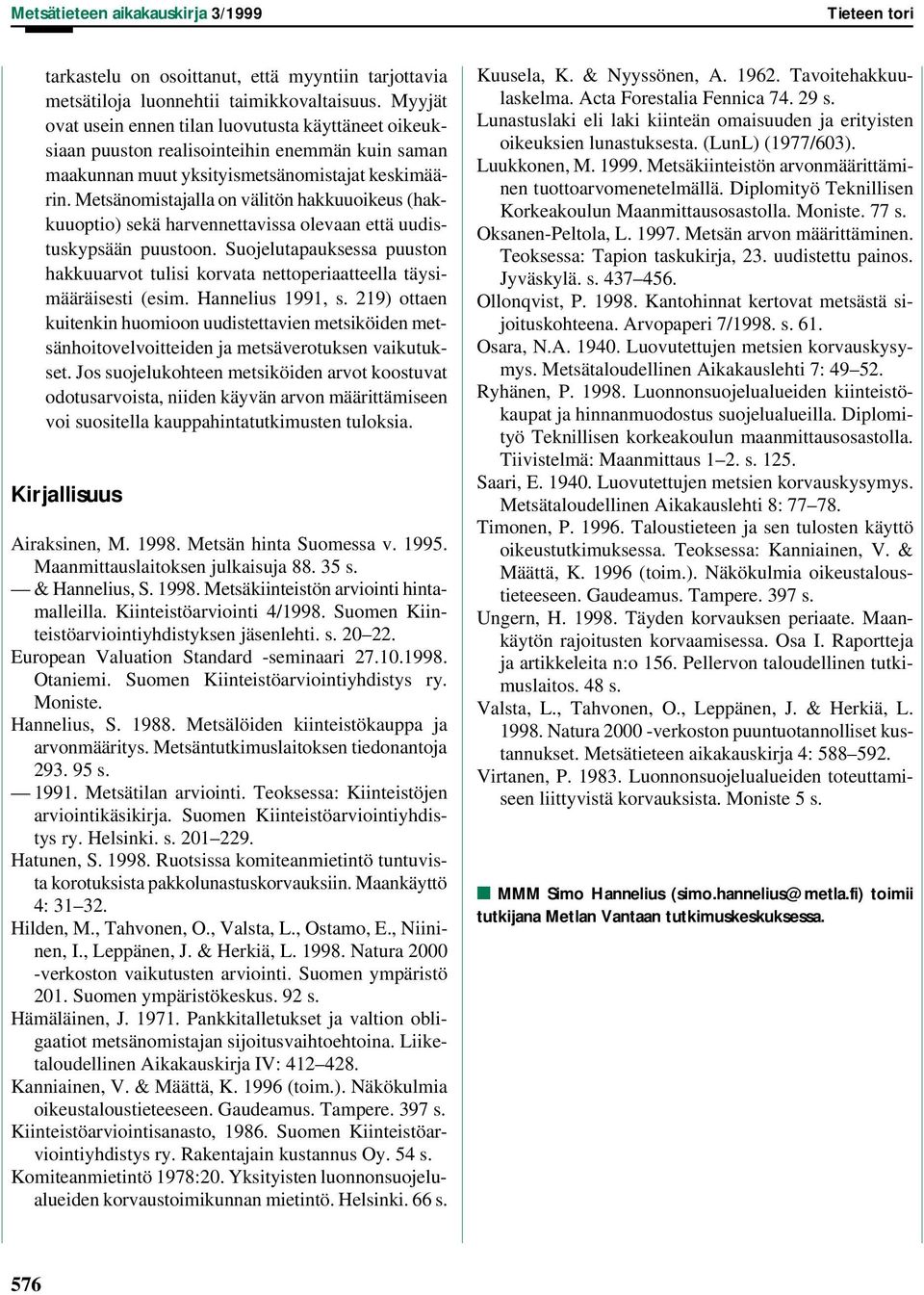 Metsänomistajalla on välitön hakkuuoikeus (hakkuuoptio) sekä harvennettavissa olevaan että uudistuskypsään puustoon.