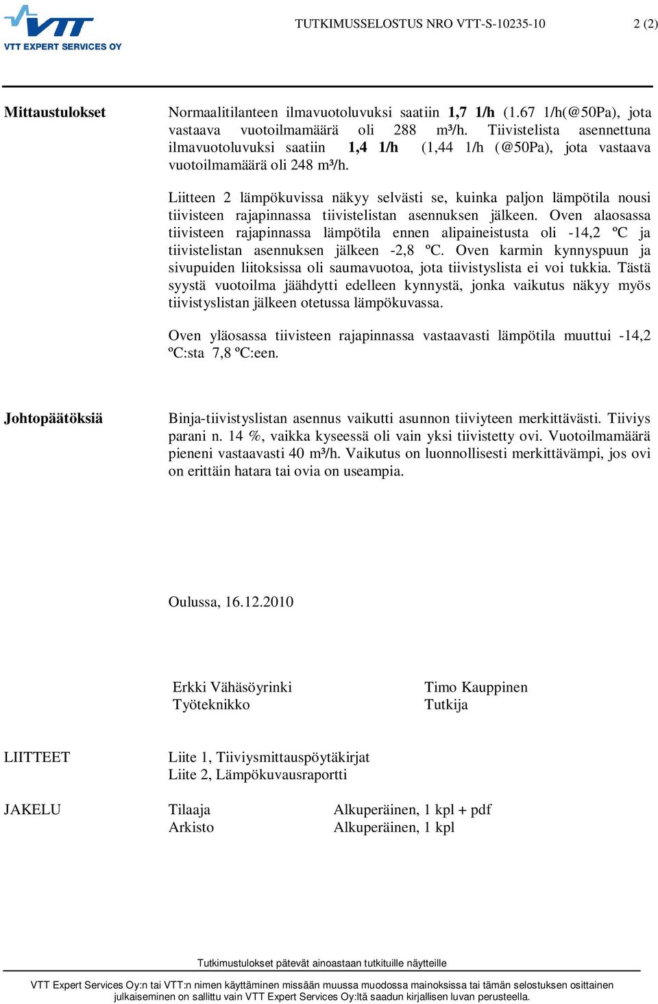 Liitteen 2 lämpökuvissa näkyy selvästi se, kuinka paljon lämpötila nousi tiivisteen rajapinnassa tiivistelistan asennuksen jälkeen.
