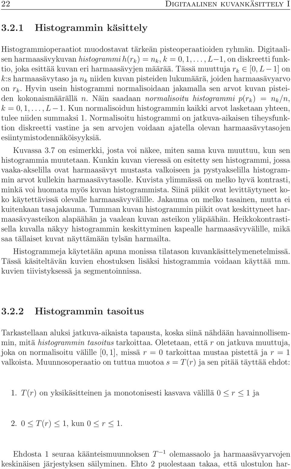 Hyvin usein histogrammi normalisoidaan jakamalla sen arvot kuvan pisteiden kokonaismäärällä n. Näin saadaan normalisoitu histogrammi p(r k ) = n k /n, k =, 1,...,L 1.