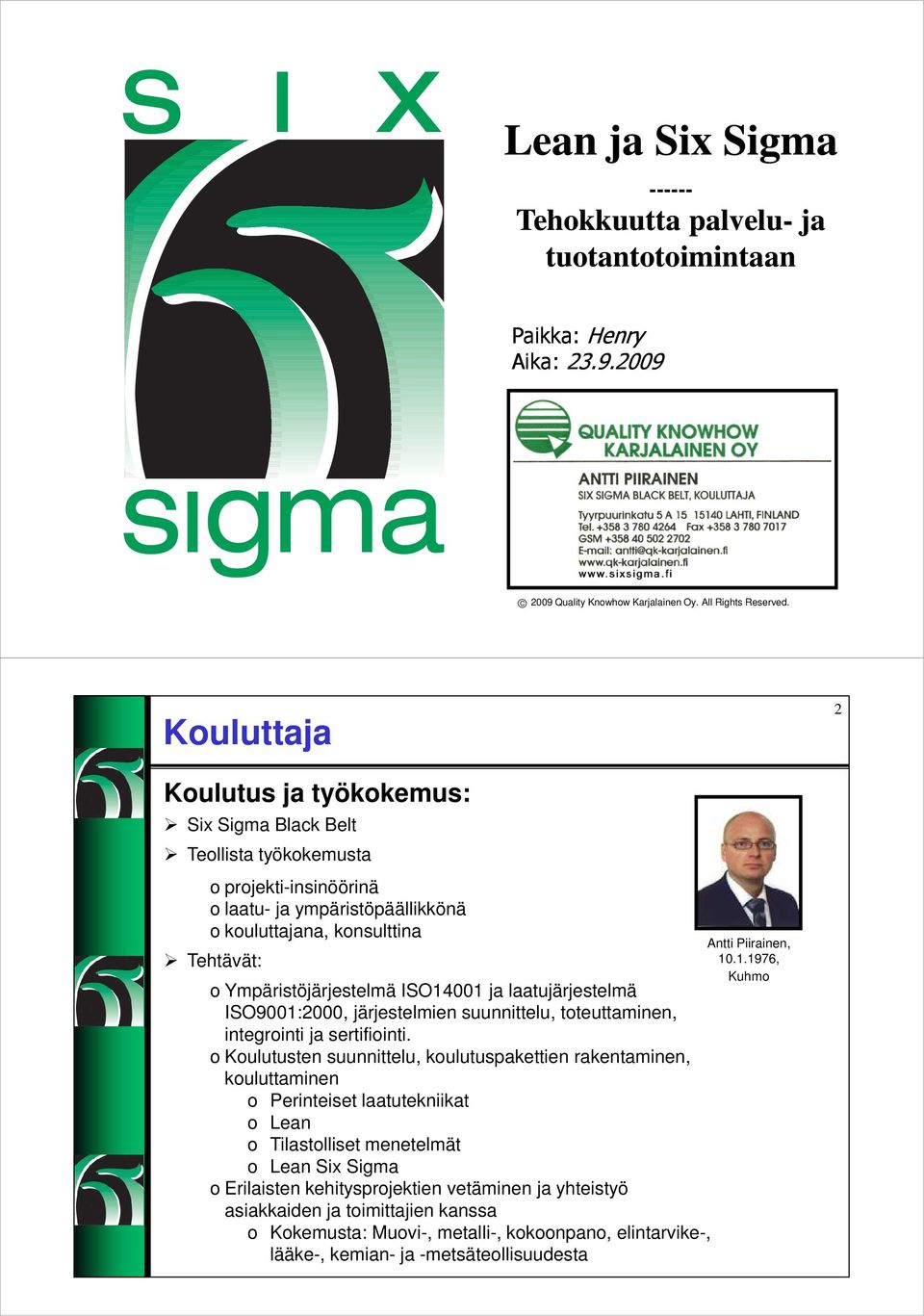 ISO14001 ja laatujärjestelmä o Ympäristöjärjestelmä ISO14001 ja laatujärjestelmä ISO9001:2000, järjestelmien suunnittelu, toteuttaminen, integrointi ja sertifiointi.