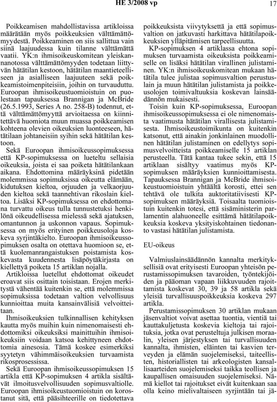 turvauduttu. Euroopan ihmisoikeustuomioistuin on puolestaan tapauksessa Brannigan ja McBride (26.5.1993, Series A no.