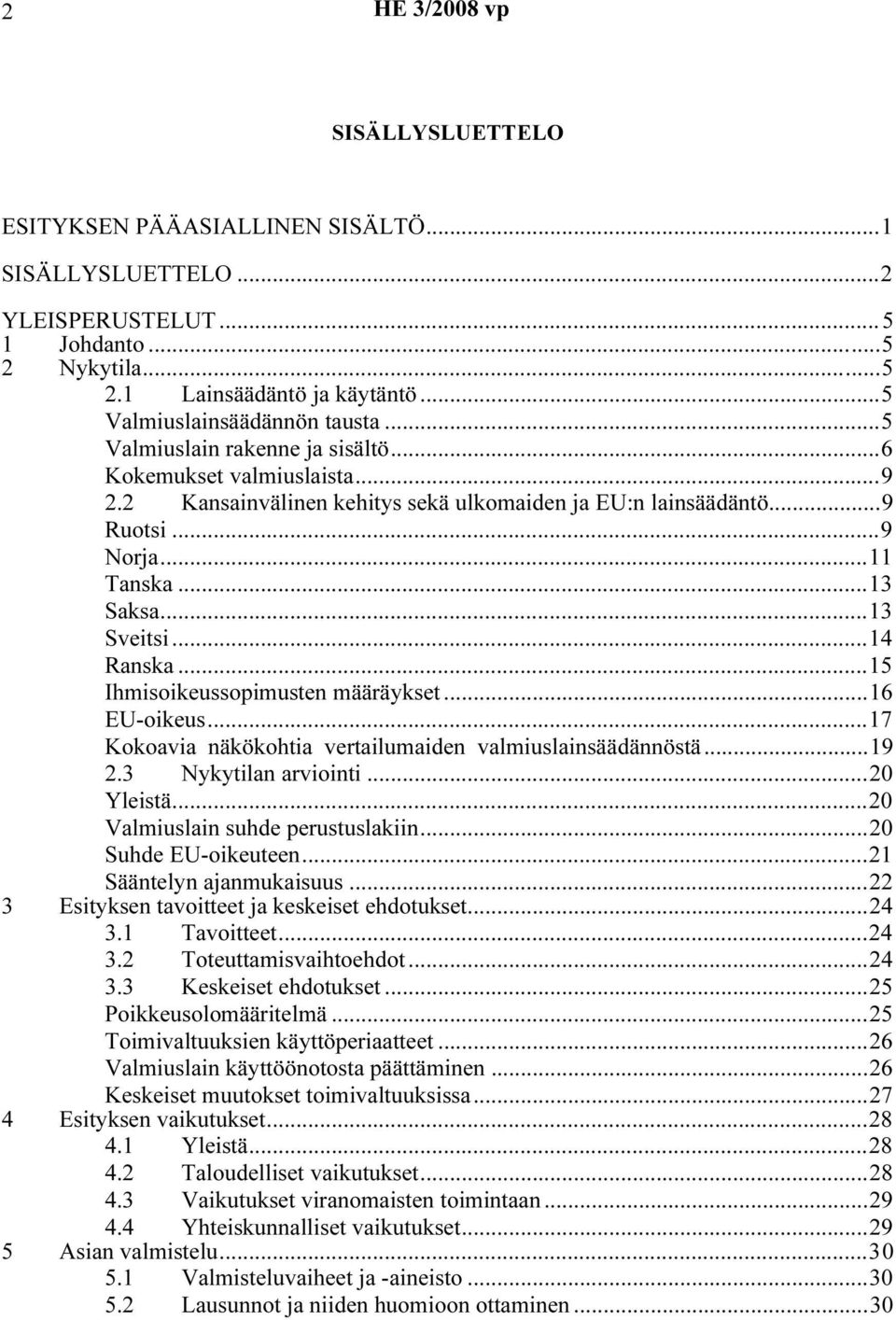 ..15 Ihmisoikeussopimusten määräykset...16 EU-oikeus...17 Kokoavia näkökohtia vertailumaiden valmiuslainsäädännöstä...19 2.3 Nykytilan arviointi...20 Yleistä...20 Valmiuslain suhde perustuslakiin.