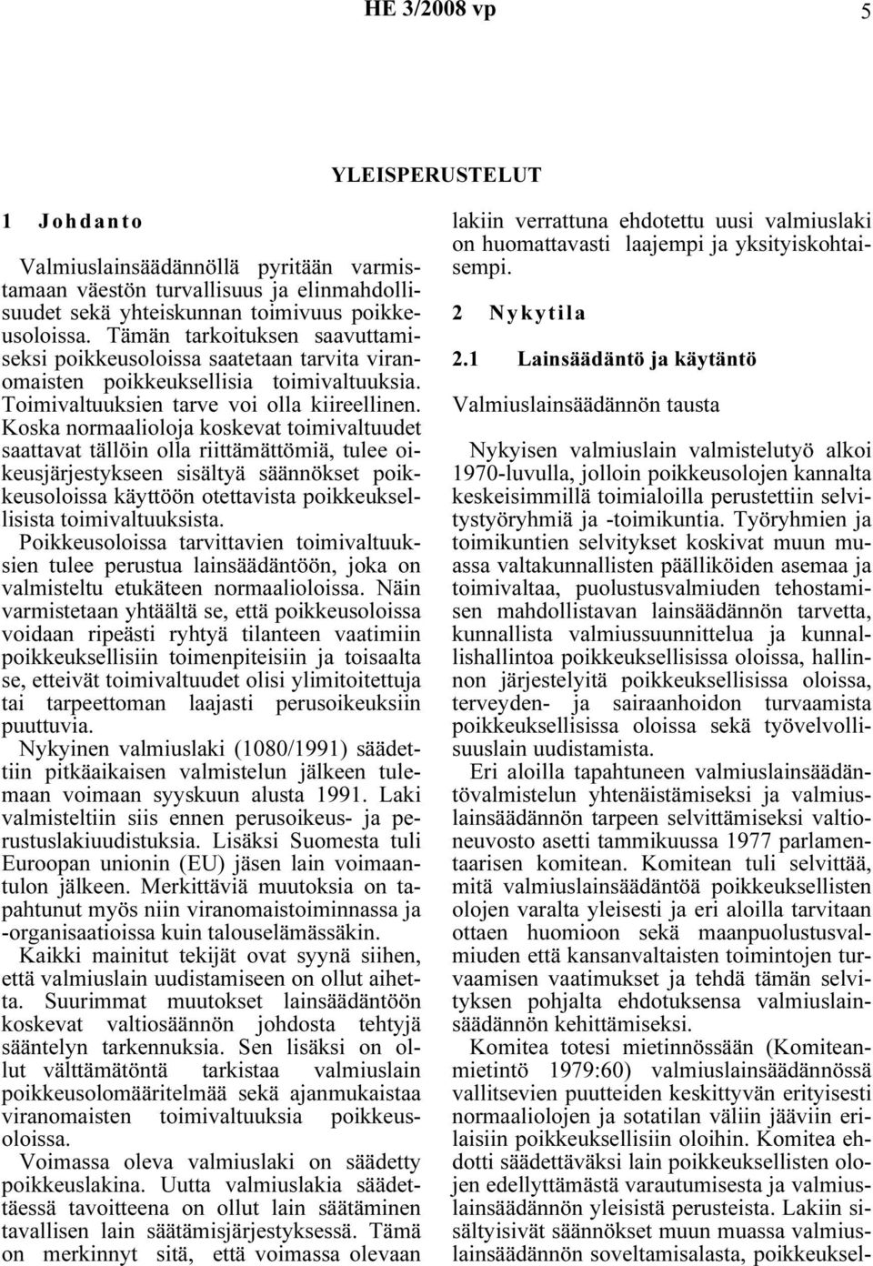 Koska normaalioloja koskevat toimivaltuudet saattavat tällöin olla riittämättömiä, tulee oikeusjärjestykseen sisältyä säännökset poikkeusoloissa käyttöön otettavista poikkeuksellisista