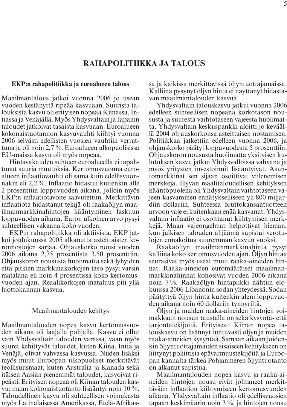 Euroalueen kokonaistuotannon kasvuvauhti kiihtyi vuonna 2006 selvästi edellisten vuosien vauhtiin verrattuna ja oli noin 2,7 %. Euroalueen ulkopuolisissa EU-maissa kasvu oli myös nopeaa.