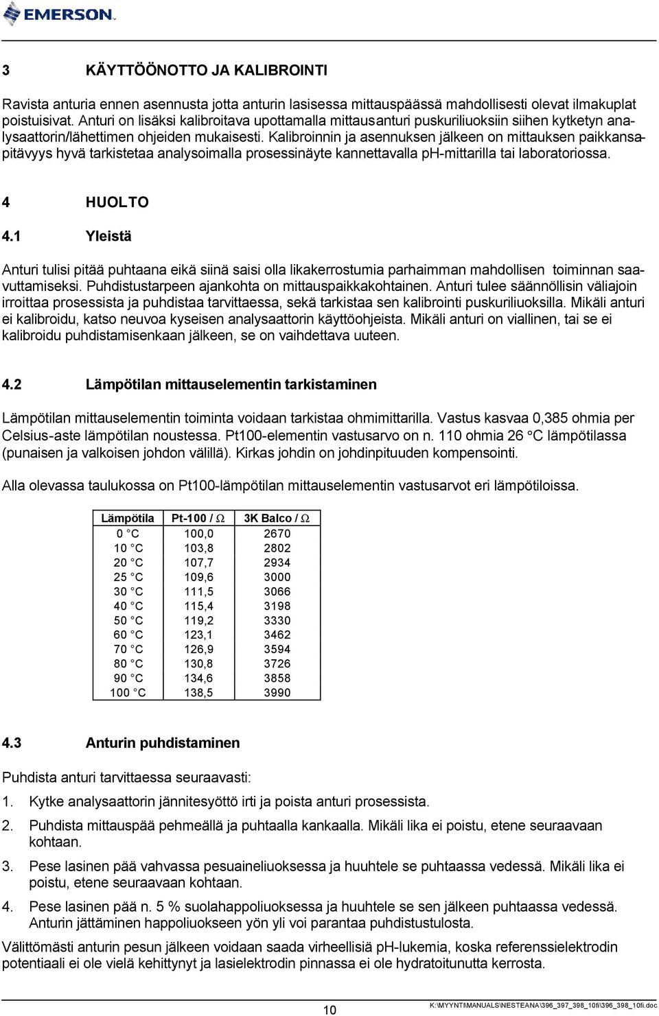 Kalibroinnin ja asennuksen jälkeen on mittauksen paikkansapitävyys hyvä tarkistetaa analysoimalla prosessinäyte kannettavalla ph-mittarilla tai laboratoriossa. HUOLTO.