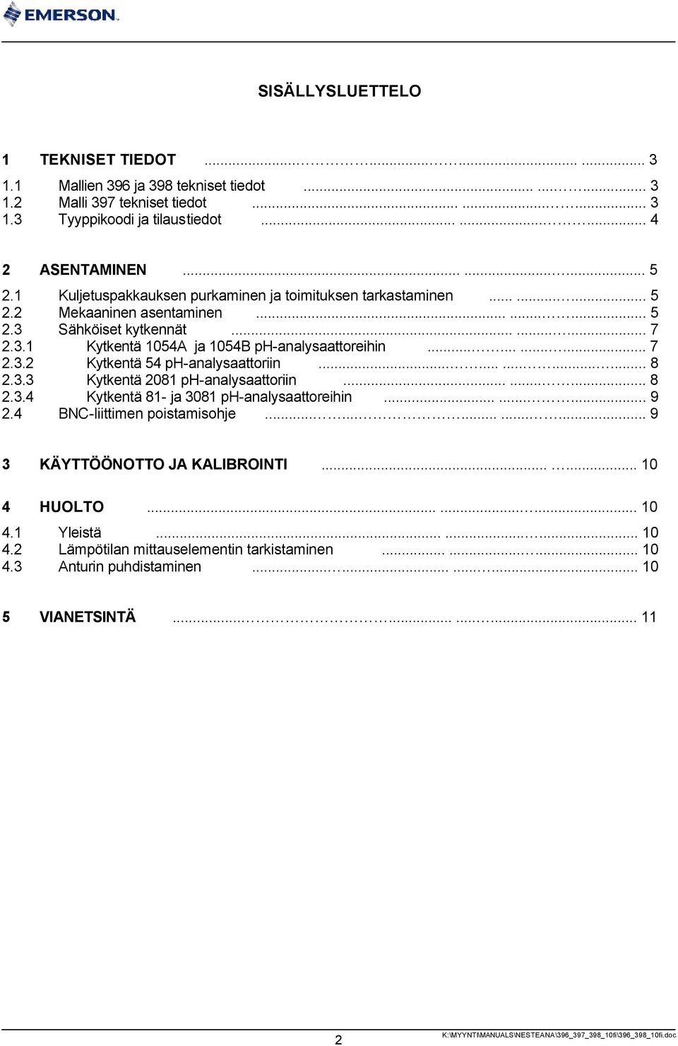 .............. 8.. Kytkentä 08 ph-analysaattoriin......... 8.. Kytkentä 8- ja 08 ph-analysaattoreihin......... 9. BNC-liittimen poistamisohje............... 9 KÄYTTÖÖNOTTO JA KALIBROINTI.