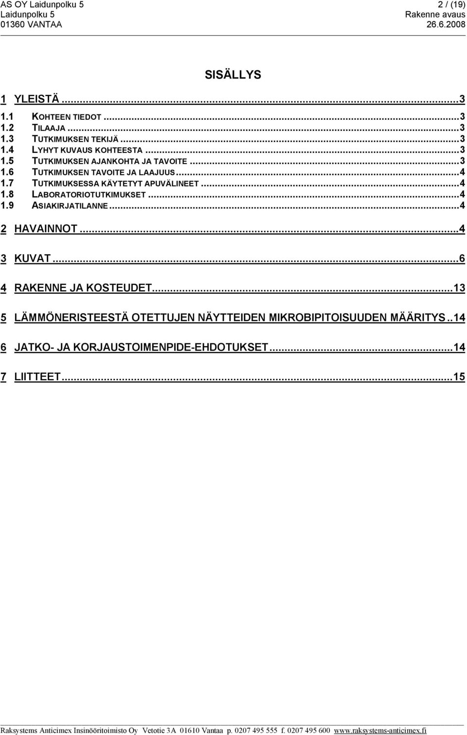 .. 4 1.8 LABORATORIOTUTKIMUKSET... 4 1.9 ASIAKIRJATILANNE... 4 2 HAVAINNOT...4 3 KUVAT...6 4 RAKENNE JA KOSTEUDET.