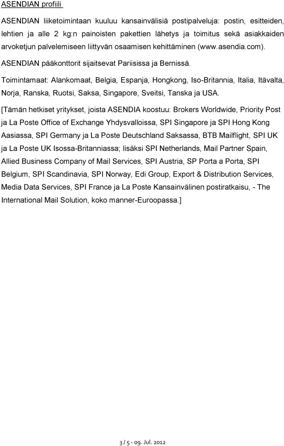 Toimintamaat: Alankomaat, Belgia, Espanja, Hongkong, Iso-Britannia, Italia, Itävalta, Norja, Ranska, Ruotsi, Saksa, Singapore, Sveitsi, Tanska ja USA.