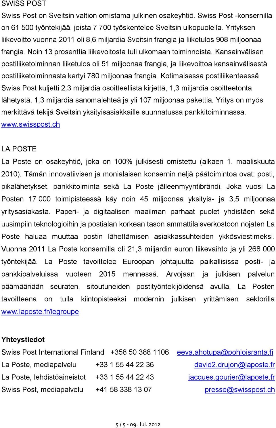 Kansainvälisen postiliiketoiminnan liiketulos oli 51 miljoonaa frangia, ja liikevoittoa kansainvälisestä postiliiketoiminnasta kertyi 780 miljoonaa frangia.