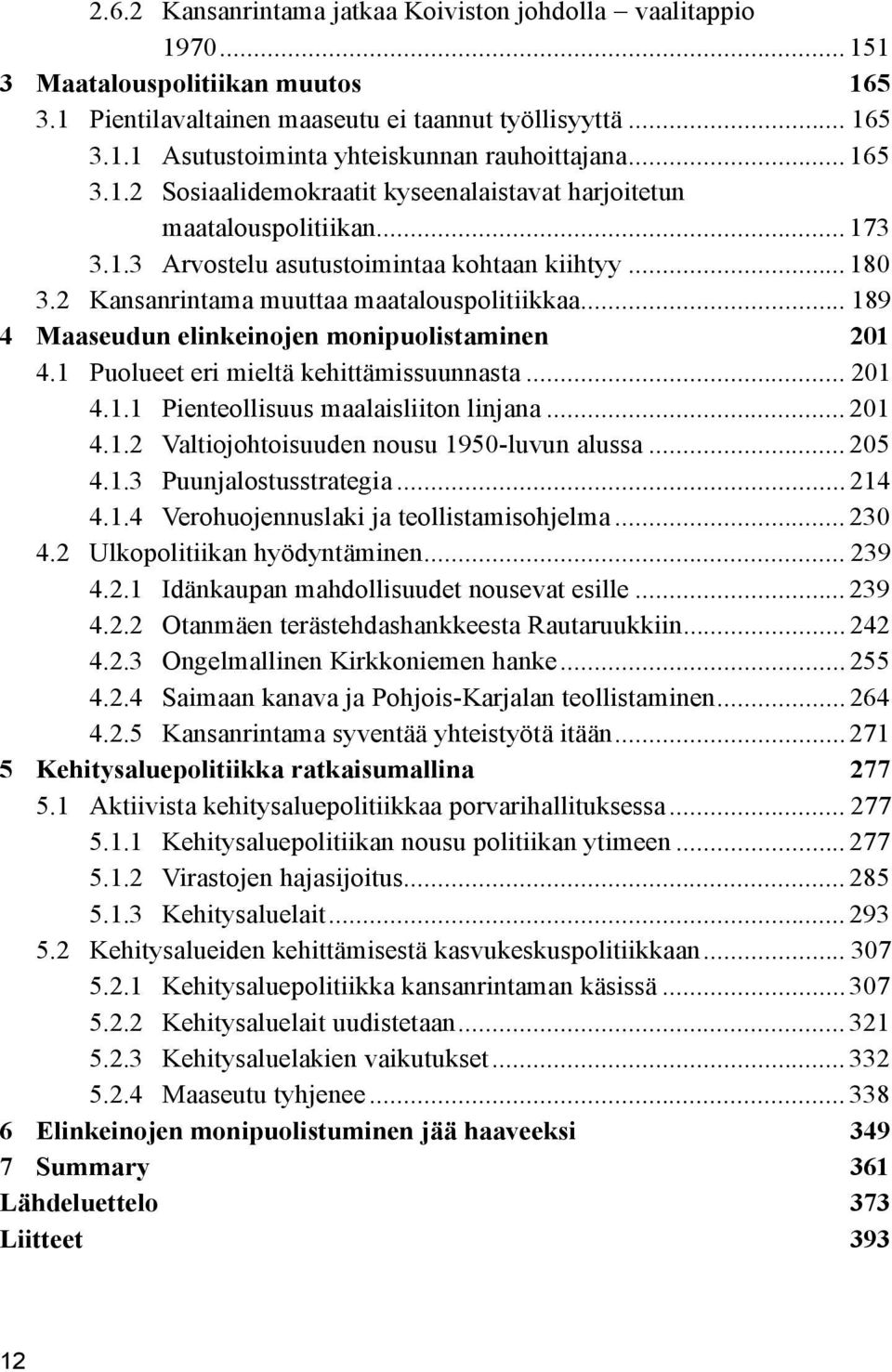 .. 189 4 Maaseudun elinkeinojen monipuolistaminen 201 4.1 Puolueet eri mieltä kehittämissuunnasta... 201 4.1.1 Pienteollisuus maalaisliiton linjana... 201 4.1.2 Valtiojohtoisuuden nousu 1950-luvun alussa.