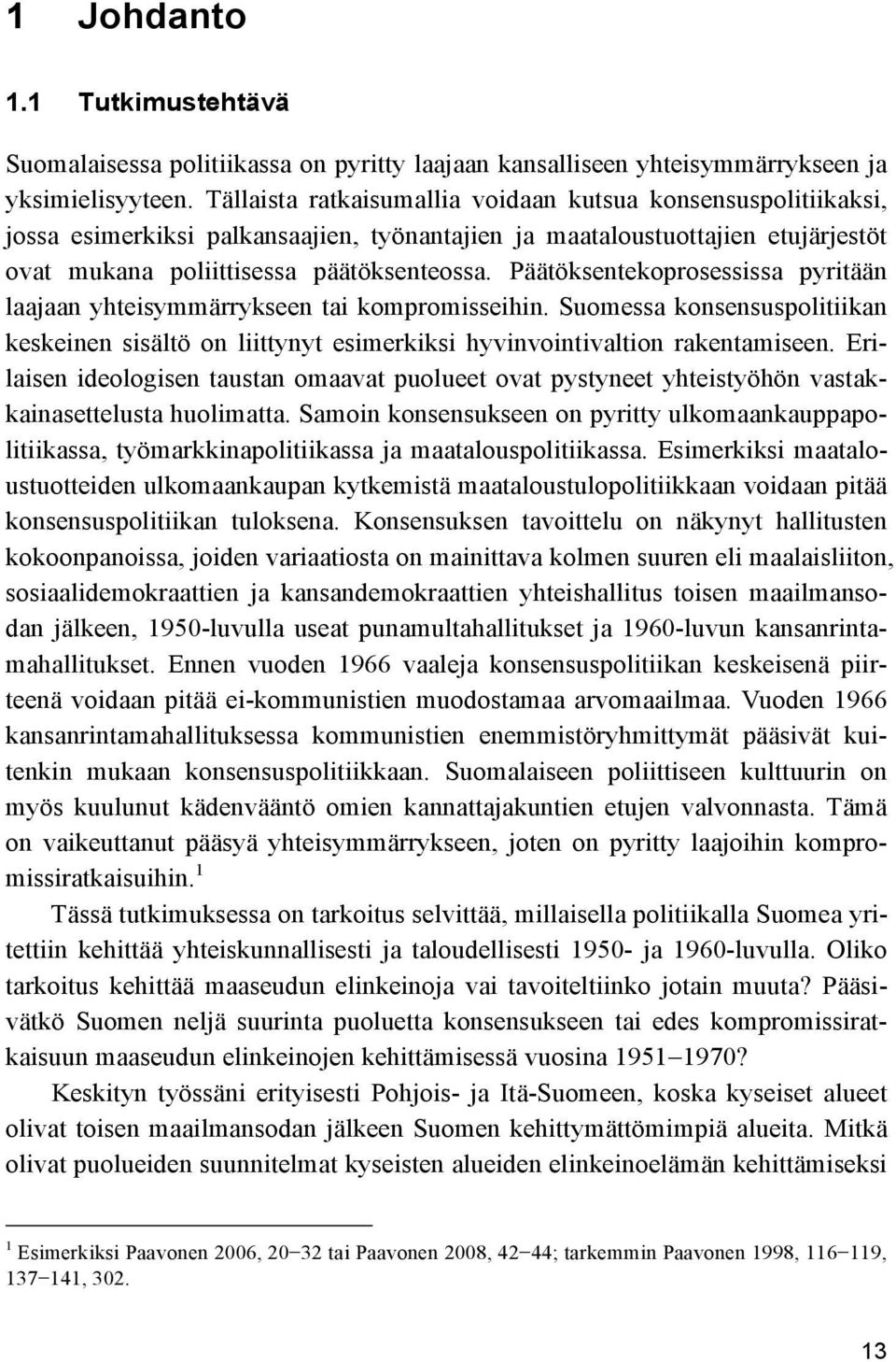 Päätöksentekoprosessissa pyritään laajaan yhteisymmärrykseen tai kompromisseihin. Suomessa konsensuspolitiikan keskeinen sisältö on liittynyt esimerkiksi hyvinvointivaltion rakentamiseen.