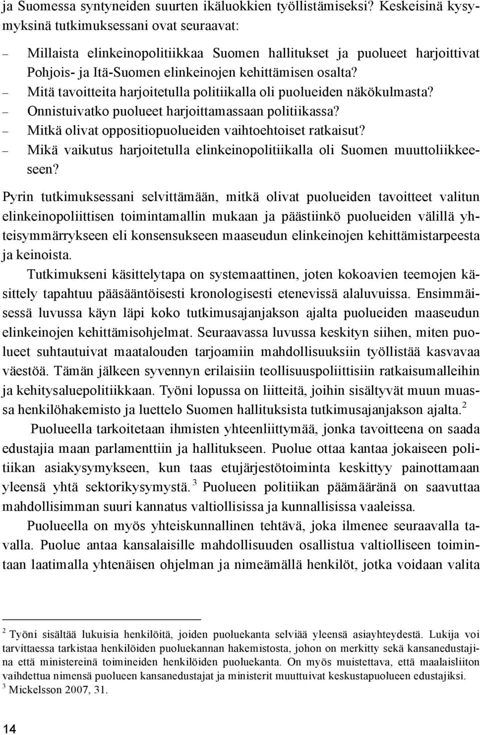 Mitä tavoitteita harjoitetulla politiikalla oli puolueiden näkökulmasta? Onnistuivatko puolueet harjoittamassaan politiikassa? Mitkä olivat oppositiopuolueiden vaihtoehtoiset ratkaisut?