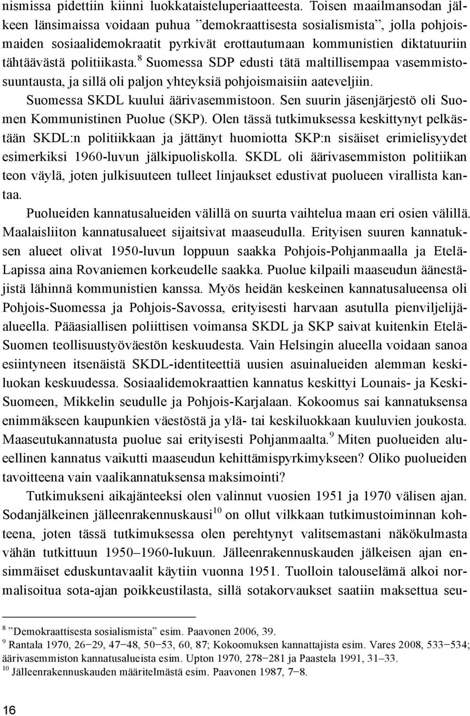 politiikasta. 8 Suomessa SDP edusti tätä maltillisempaa vasemmistosuuntausta, ja sillä oli paljon yhteyksiä pohjoismaisiin aateveljiin. Suomessa SKDL kuului äärivasemmistoon.