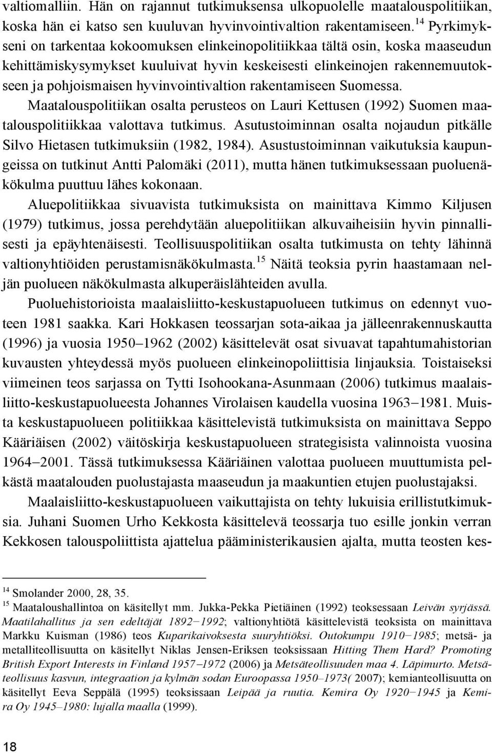 hyvinvointivaltion rakentamiseen Suomessa. Maatalouspolitiikan osalta perusteos on Lauri Kettusen (1992) Suomen maatalouspolitiikkaa valottava tutkimus.