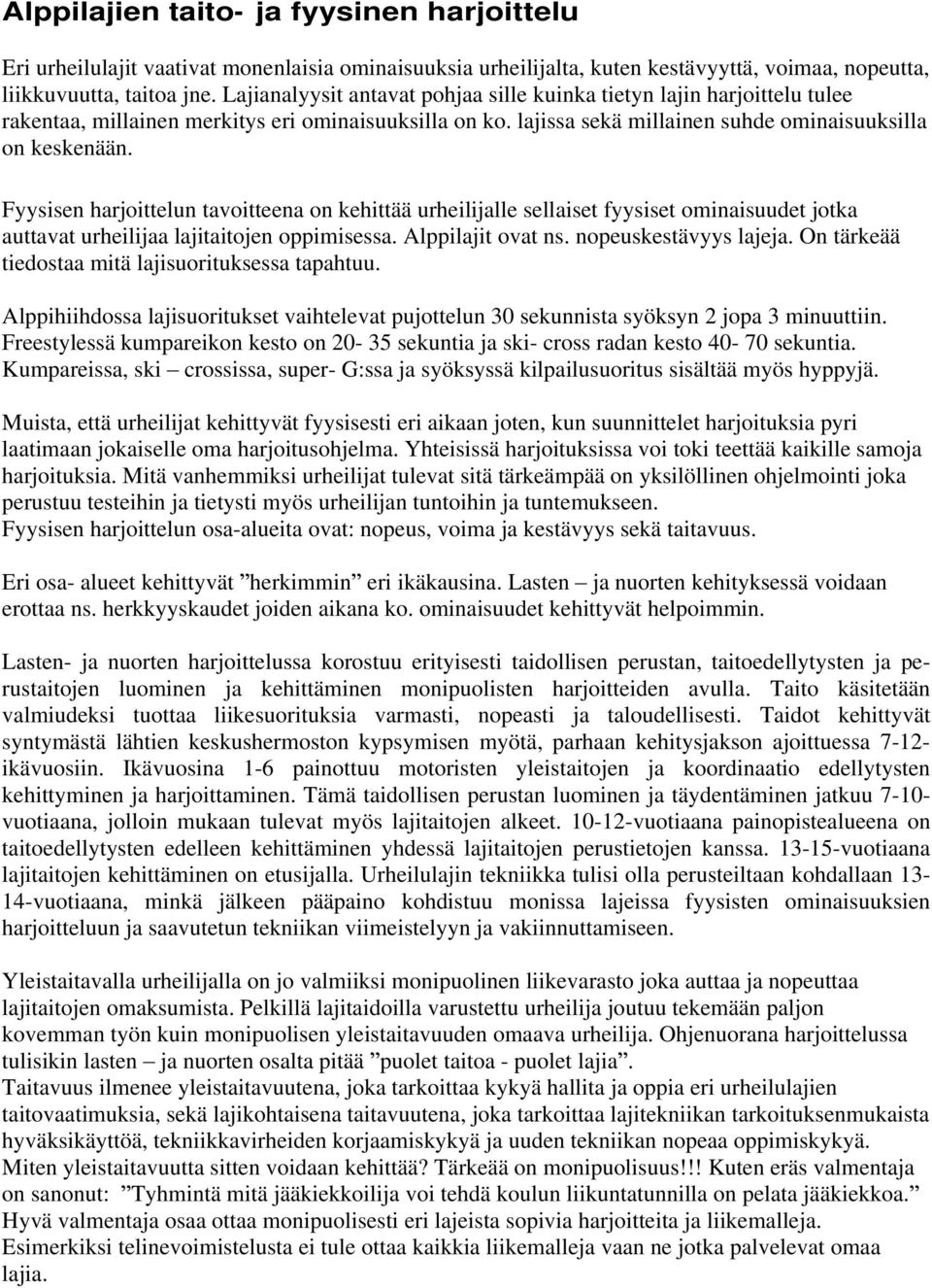 Fyysisen harjoittelun tavoitteena on kehittää urheilijalle sellaiset fyysiset ominaisuudet jotka auttavat urheilijaa lajitaitojen oppimisessa. Alppilajit ovat ns. nopeuskestävyys lajeja.