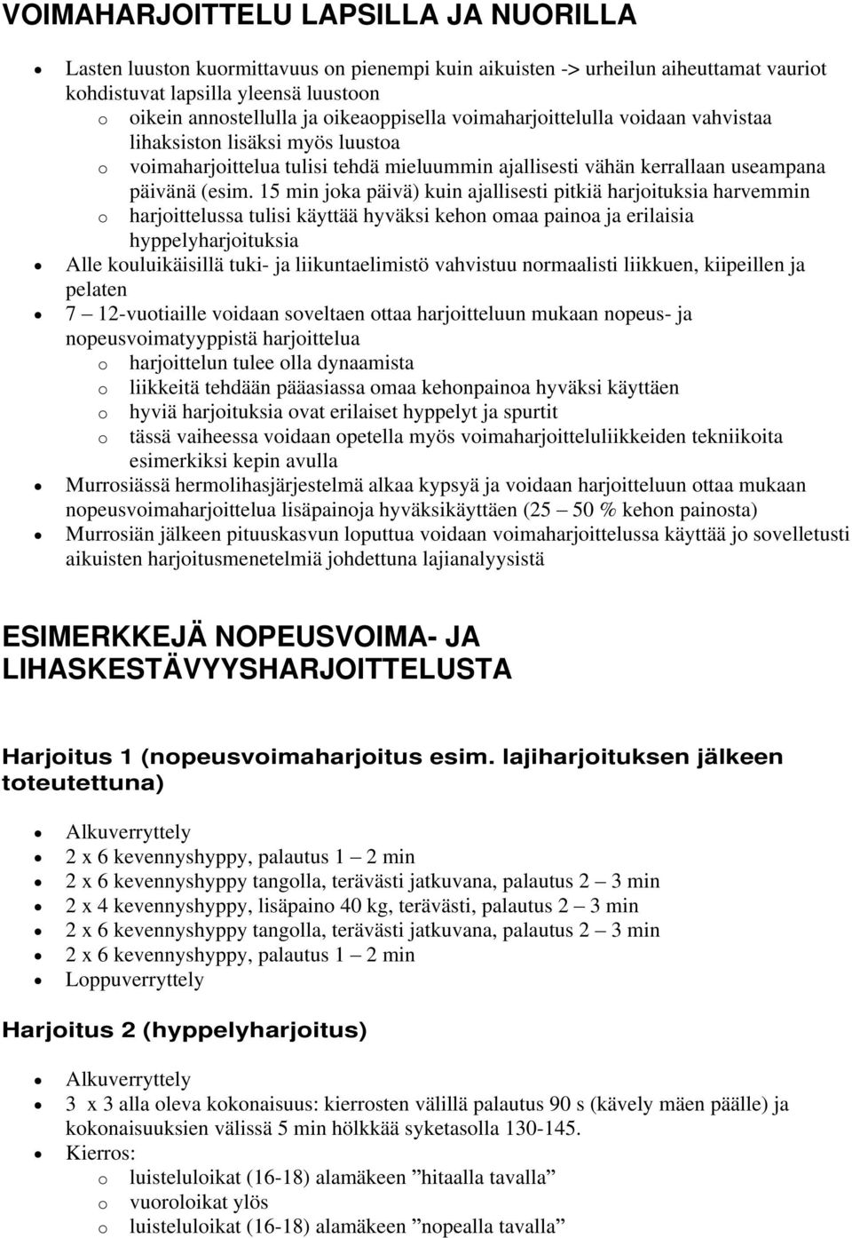 15 min joka päivä) kuin ajallisesti pitkiä harjoituksia harvemmin o harjoittelussa tulisi käyttää hyväksi kehon omaa painoa ja erilaisia hyppelyharjoituksia Alle kouluikäisillä tuki- ja